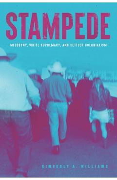 Coperta cărții 'Stampede: Misogyny, White Supremacy and Settler Colonialism - Kimberly A. Williams'