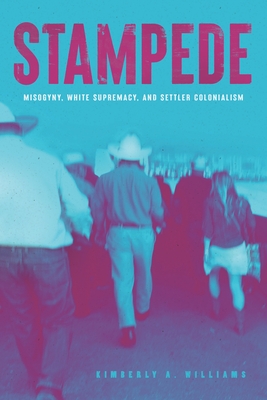 Coperta cărții 'Stampede: Misogyny, White Supremacy and Settler Colonialism - Kimberly A. Williams'