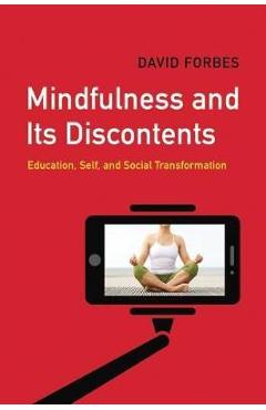 Coperta cărții 'Mindfulness and Its Discontents: Education, Self, and Social Transformation - David Forbes'