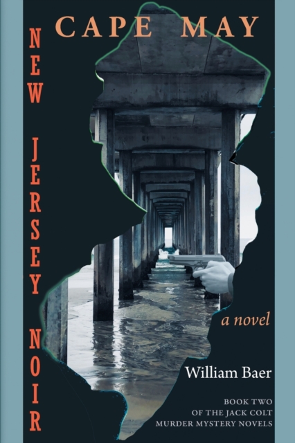 New Jersey Noir - Cape May: A Novel (The Jack Colt Murder Mystery Novels, Book Two) - William Baer