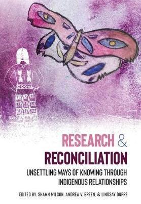 Research and Reconciliation: Unsettling Ways of Knowing through Indigenous Relationships - Shawn Wilson