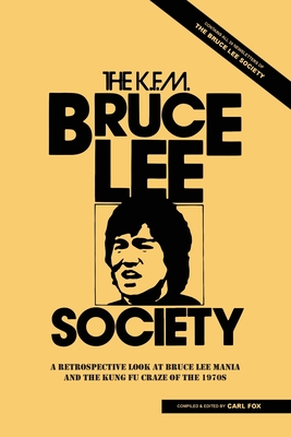The Bruce Lee Society: A Retrospective Look at Bruce Lee Mania and the Kung Fu Craze of the 1970s - Carl Fox