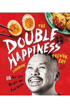 Poza produsului The Double Happiness Cookbook: 88 Feel-Good Recipes and Food Stories - Trevor Lui