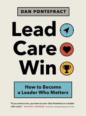 Lead. Care. Win.: How to Become a Leader Who Matters - Dan Pontefract