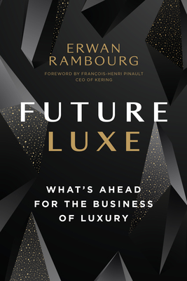 Future Luxe: What's Ahead for the Business of Luxury - Erwan Rambourg