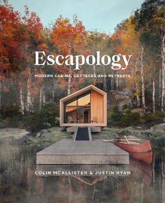 Escapology: Modern Cabins, Cottages and Retreats - Colin Mcallister