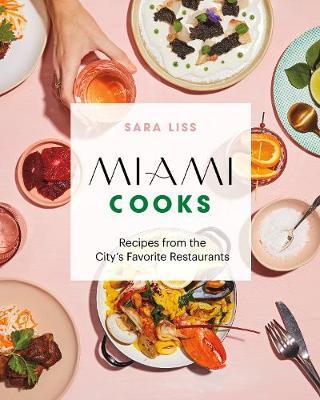 Miami Cooks: Recipes from the City's Favorite Restaurants - Sara Liss