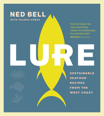 Lure: Sustainable Seafood Recipes from the West Coast - Ned Bell