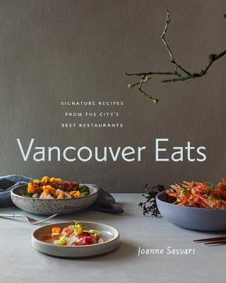 Vancouver Eats: Signature Recipes from the City's Best Restaurants - Joanne Sasvari