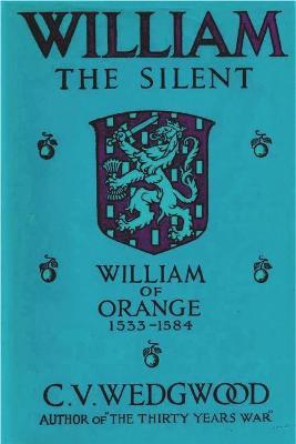 William the Silent: William of Nassau, Prince of Orange, 1533-1584 - C. V. Wedgwood