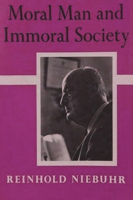 Moral Man and Immoral Society: A Study in Ethics and Politics - Reinhold Niebuhr