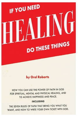 If You Need Healing Do These Things - Oral Roberts