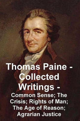 Thomas Paine -- Collected Writings Common Sense; The Crisis; Rights of Man; The Age of Reason; Agrarian Justice - Thomas Paine