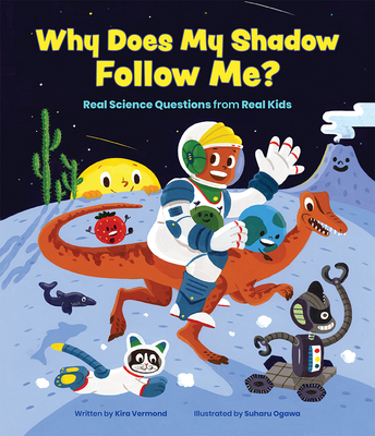 Why Does My Shadow Follow Me?: More Science Questions from Real Kids - Kira Vermond