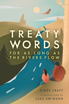 Treaty Words: For as Long as the Rivers Flow - Aim�e Craft