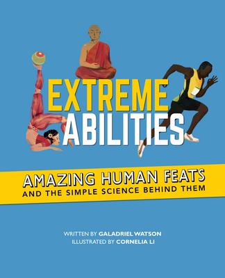 Extreme Abilities: Amazing Human Feats and the Simple Science Behind Them - Galadriel Watson