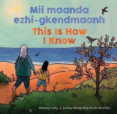 MII Maanda Ezhi-Gkendmaanh / This Is How I Know: Niibing, Dgwaagig, Bboong, Mnookmig Dbaadjigaade Maanpii Mzin'igning / A Book about the Seasons - Brittany Luby