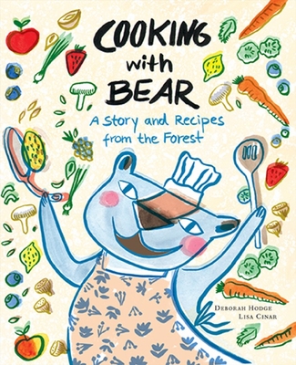 Cooking with Bear: A Story and Recipes from the Forest - Deborah Hodge