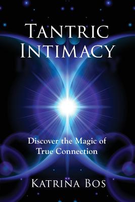 Tantric Intimacy: Discover the Magic of True Connection - Katrina Bos