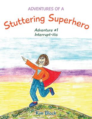 Adventures of a Stuttering Superhero: Adventure #1 Interrupt-itis - Kim Block