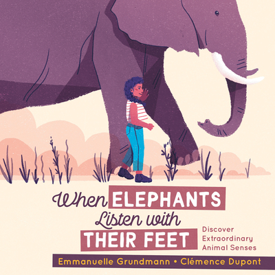 When Elephants Listen with Their Feet: Discover Extraordinary Animal Senses - Emmanuelle Grundmann