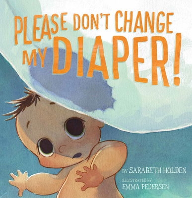 Please Don't Change My Diaper! - Sarabeth Holden