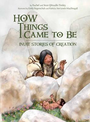 How Things Came to Be: Inuit Stories of Creation - Rachel Qitsualik-tinsley