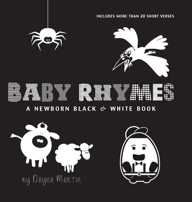 Baby Rhymes: A Newborn Black & White Book: 22 Short Verses, Humpty Dumpty, Jack and Jill, Little Miss Muffet, This Little Piggy, Ru - Dayna Martin