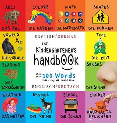 The Kindergartener's Handbook: Bilingual (English / German) (Englisch / Deutsch) ABC's, Vowels, Math, Shapes, Colors, Time, Senses, Rhymes, Science, - Dayna Martin