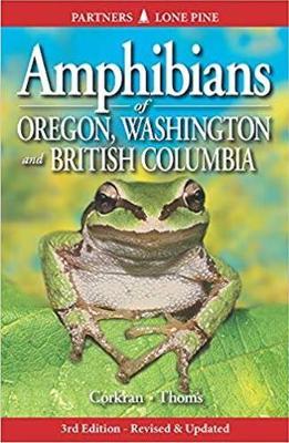 Amphibians of Oregon, Washington and British Columbia: A Field Identification Guide - Charlotte Corkran