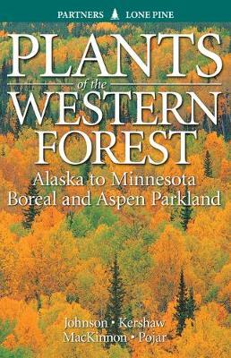 Plants of the Western Forest: Alaska to Minnesota Boreal and Aspen Parkland - Derek Johnson