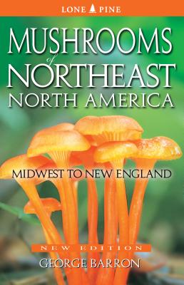 Mushrooms of Northeast North America: Midwest to New England - George Barron