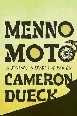 Menno Moto: A Journey Across the Americas in Search of My Mennonite Identity - Cameron Dueck
