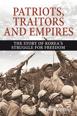 Patriots, Traitors and Empires: The Story of Korea's Struggle for Freedom - Stephen Gowans