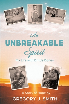 An Unbreakable Spirit: My Life with Brittle Bones - Gregory J. Smith