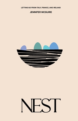 Nest: Letting Go from Italy, France and Ireland - Jennifer Mcguire