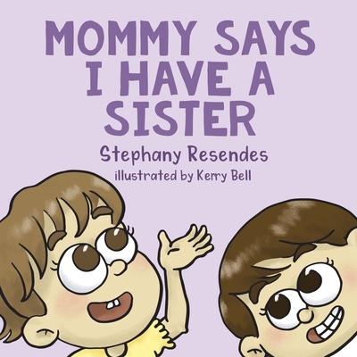 Mommy Says I Have a Sister - Stephany Resendes