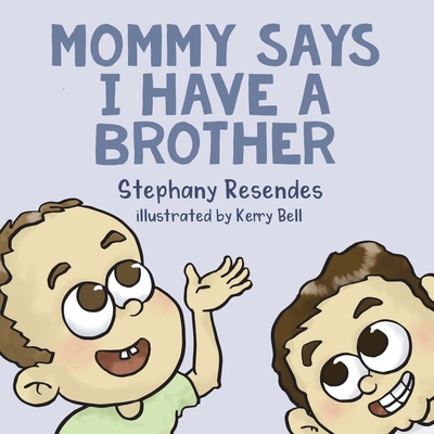 Mommy Says I Have a Brother - Stephany Resendes