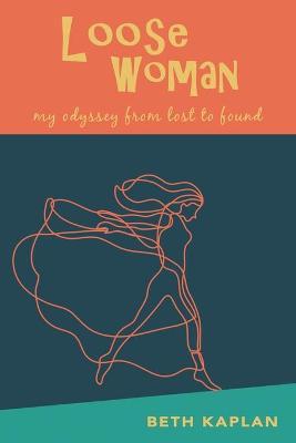 Loose Woman: my odyssey from lost to found - Beth Kaplan