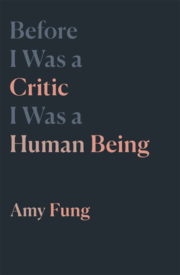 Before I Was a Critic I Was a Human Being - Amy Fung