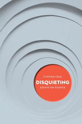 Disquieting: Essays on Silence - Cynthia Cruz