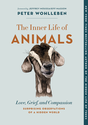 The Inner Life of Animals: Love, Grief, and Compassion--Surprising Observations of a Hidden World - Peter Wohlleben