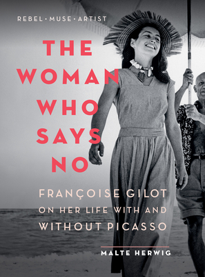 The Woman Who Says No: Fran�oise Gilot on Her Life with and Without Picasso - Malte Herwig