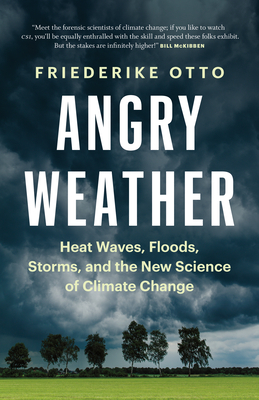 Angry Weather: Heat Waves, Floods, Storms, and the New Science of Climate Change - Friederike Otto