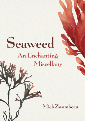 Seaweed, an Enchanting Miscellany - Miek Zwamborn