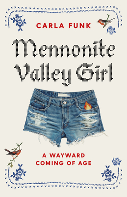 Mennonite Valley Girl: A Wayward Coming of Age - Carla Funk