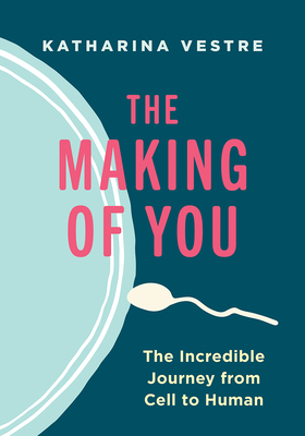 The Making of You: The Incredible Journey from Cell to Human - Katharina Vestre