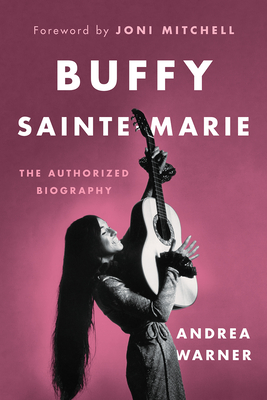 Buffy Sainte-Marie: The Authorized Biography - Andrea Warner