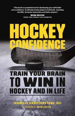 Hockey Confidence: Train Your Brain to Win in Hockey and in Life - Isabelle Hamptonstone Msc
