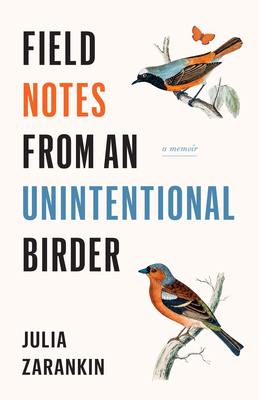 Field Notes from an Unintentional Birder: A Memoir - Julia Zarankin